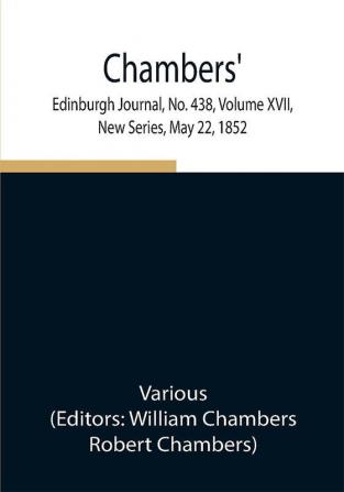 Chambers' Edinburgh Journal No. 438 Volume XVII New Series May 22 1852