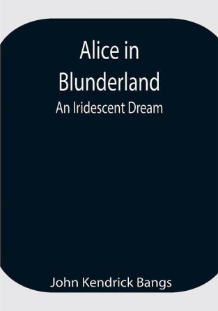 Alice in Blunderland: An Iridescent Dream