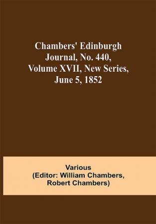 Chambers' Edinburgh Journal No. 440 Volume XVII New Series June 5 1852