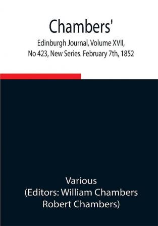 Chambers' Edinburgh Journal Volume XVII No 423 New Series. February 7th 1852