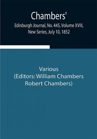 Chambers' Edinburgh Journal No. 445 Volume XVIII New Series July 10 1852