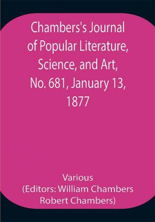 Chambers's Journal of Popular Literature Science and Art No. 681 January 13 1877.