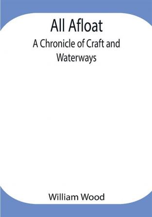 All Afloat: A Chronicle of Craft and Waterways