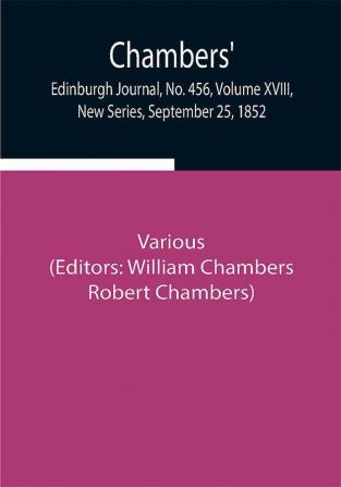 Chambers' Edinburgh Journal No. 456 Volume XVIII New Series September 25 1852