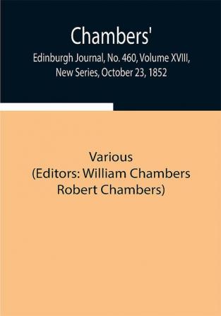 Chambers' Edinburgh Journal No. 460 Volume XVIII New Series October 23 1852