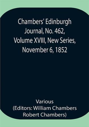 Chambers' Edinburgh Journal No. 462 Volume XVIII New Series November 6 1852