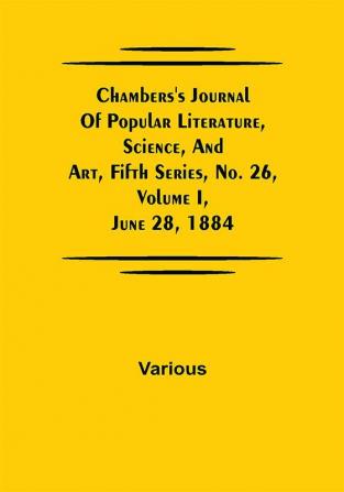 Chambers's Journal of Popular Literature Science and Art Fifth Series No. 26 Volume I June 28 1884