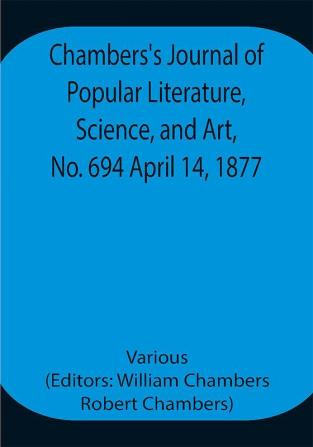 Chambers's Journal of Popular Literature Science and Art No. 694 April 14 1877.