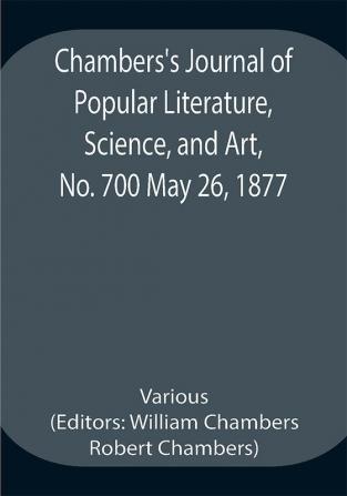 Chambers's Journal of Popular Literature Science and Art No. 700 May 26 1877