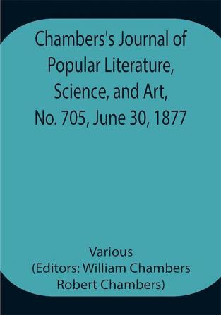 Chambers's Journal of Popular Literature Science and Art No. 705 June 30 1877