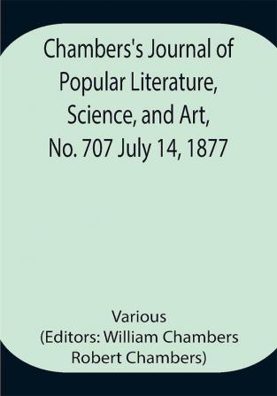 Chambers's Journal of Popular Literature Science and Art No. 707 July 14 1877