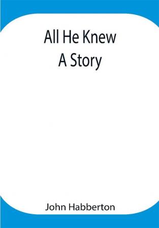 All He Knew: A Story