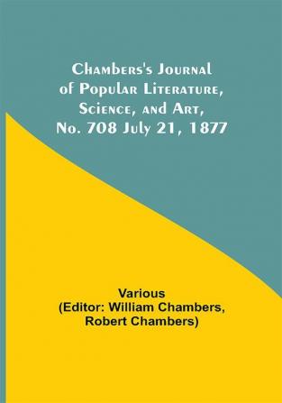 Chambers's Journal of Popular Literature Science and Art No. 708 July 21 1877