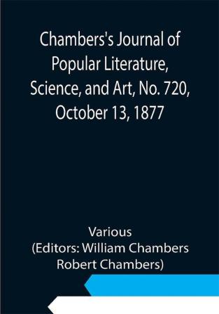 Chambers's Journal of Popular Literature Science and Art No. 720 October 13 1877