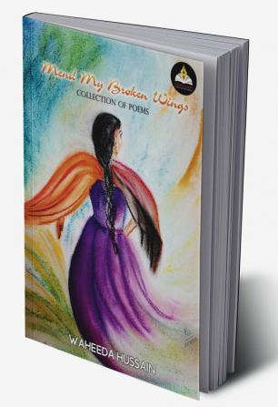 MEND MY BROKEN WINGS (A COLLECTION OF POEMS)