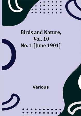 Birds and Nature Vol. 10 No. 1 [June 1901]