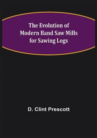 The Evolution of Modern Band Saw Mills for Sawing Logs