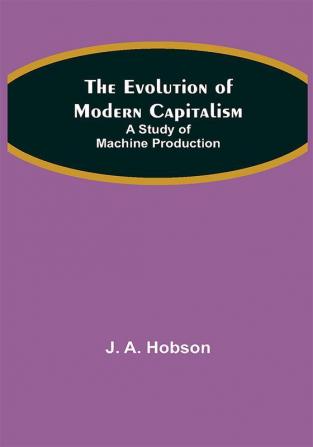 The Evolution of Modern Capitalism: A Study of Machine Production