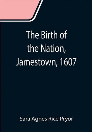 The Birth of the Nation Jamestown 1607