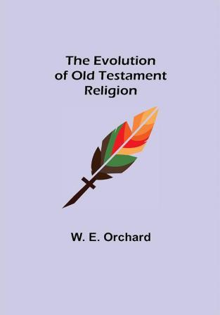 The Evolution of Old Testament Religion