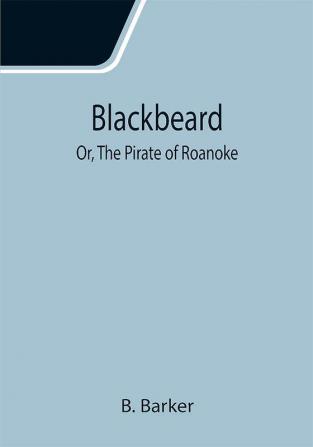 Blackbeard; Or The Pirate of Roanoke