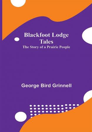 Blackfoot Lodge Tales: The Story of a Prairie People