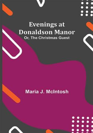 Evenings at Donaldson Manor; Or The Christmas Guest