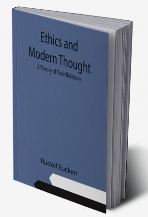 Ethics and Modern Thought: A Theory of Their Relations