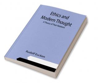 Ethics and Modern Thought: A Theory of Their Relations