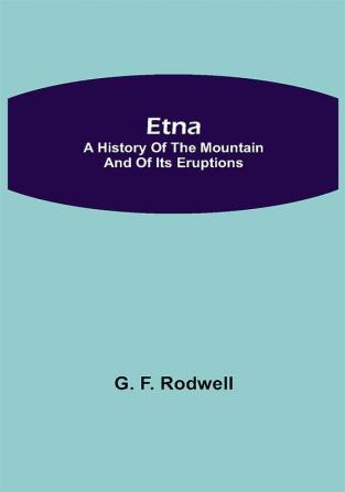 Etna: A History of the Mountain and of its Eruptions