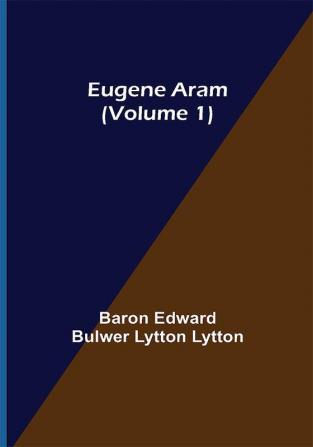 Eugene Aram (Volume 1)