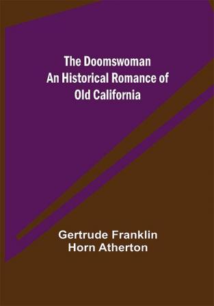 The Doomswoman An Historical Romance of Old California