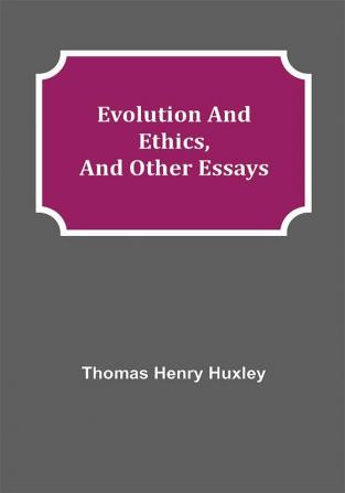 Evolution and Ethics and Other Essays