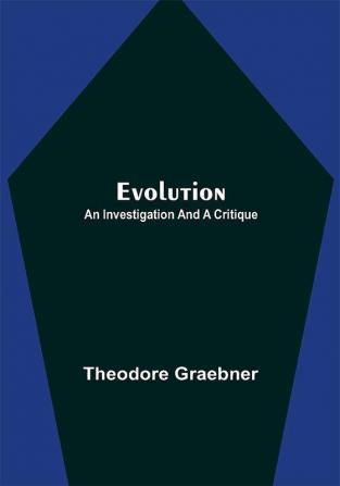 Evolution: An Investigation and a Critique