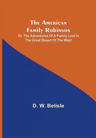 The American Family Robinson; or The Adventures of a Family lost in the Great Desert of the West