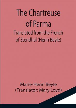 The Chartreuse of Parma; Translated from the French of Stendhal (Henri Beyle)