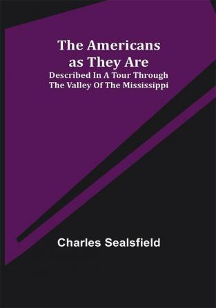 The Americans as They Are; Described in a tour through the valley of the Mississippi