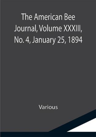 The American Bee Journal Volume XXXIII No. 4 January 25 1894