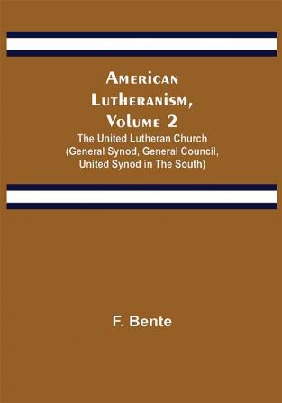 American Lutheranism Volume 2 ; The United Lutheran Church (General Synod General Council United Synod in the South)