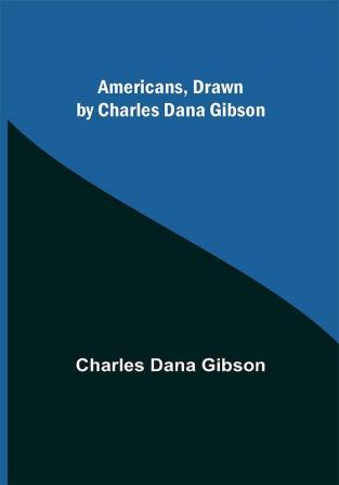 Americans Drawn by Charles Dana Gibson