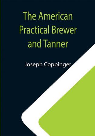 The American Practical Brewer and Tanner