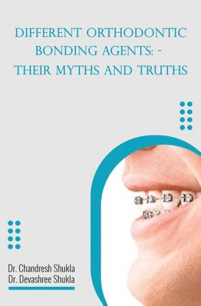 DIFFERENT ORTHODONTIC BONDING AGENTS - THEIR MYTHS AND TRUTHS