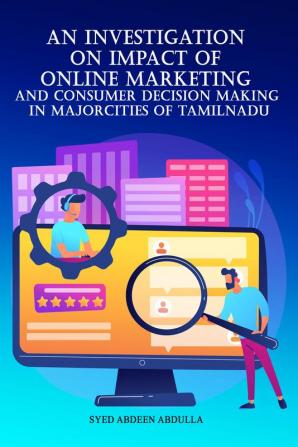 An Investigation On Impact Of Online Marketing And Consumer Decision Making In Major Cities Of Tamilnadu