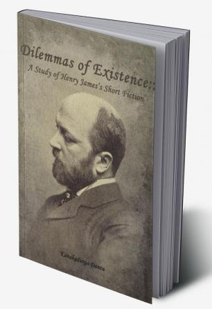 Dilemmas of Existence: A Study of Henry James’s Short Fiction