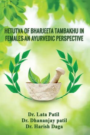 Hetutva Of Bharjeeta Tambakhu In Females-An Ayurvedic Perspective