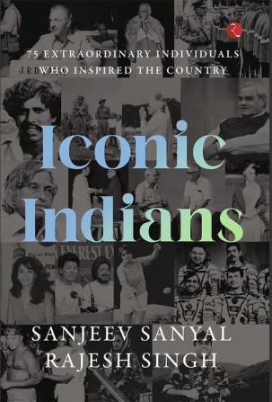 ICONIC INDIANS: 75 Extraordinary Individuals Who Inspired the Country