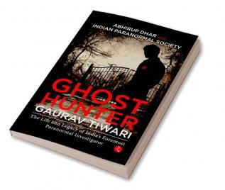 Ghost Hunter Gaurav Tiwari: The Life and Legacy of India’s Foremost Paranormal Investigator