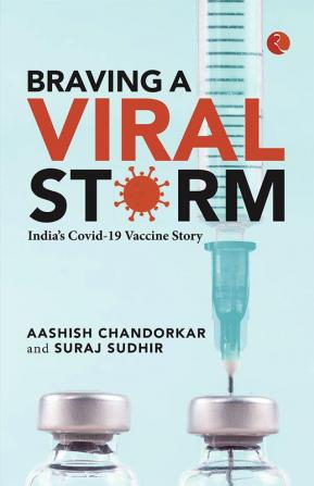 BRAVING A VIRAL STORM: India’s Covid-19 Vaccine Story