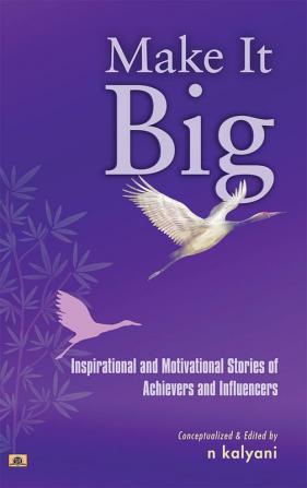 Make It Big: Inspirational and Motivational Stories of Achievers and Influencers