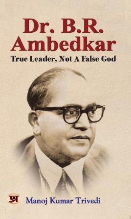 Dr. B.R. Ambedkar: True Leader Not A False God Book